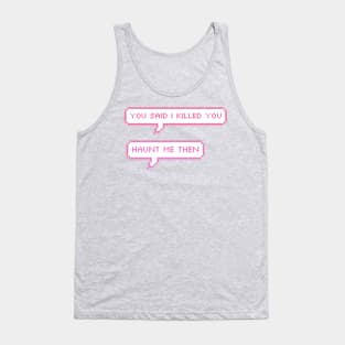 you said i killed you- haunt me then pixel speech bubbles Tank Top